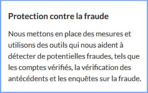 “Nous mettons en place des mesures et utilisons des outils qui nous aident à détecter de potentielles fraudes, tels que les comptes vérifiés, la vérification des antécédents et les enquêtes sur la fraude.”