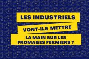 Les industriels sur le point de mettre la main sur les fromages fermiers ?
